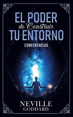 bokomslag El Poder De Construir Tu Enterno - Conferencias de Neville Goddard