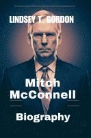 bokomslag Mitch McConnell Biography: Power, Politics, and Legacy of America's Longest-Serving Senate Leader