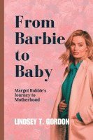 bokomslag From Barbie to Baby: Margot Robbie's Journey to Motherhood