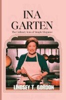 bokomslag Ina Garten: Celebrating the Art of Entertaining Through Approachable Recipes and Timeless Hospitality