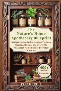 bokomslag The Nature's Home Apothecary Blueprint