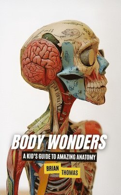 bokomslag Body Wonders: A Kid's Guide to Amazing Anatomy