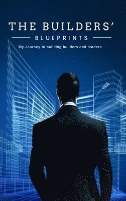 bokomslag The Builder's Blueprints: My Journey to Building Builders and Leaders