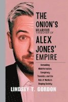 bokomslag The Onion's Hilarious Takeover of Alex Jones' Empire: Unmasking Misinformation, Conspiracy Theorists, and the Role of Media in Shaping Society