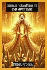 bokomslag Legends of the Corn Mother and Other Harvest Myths