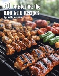 bokomslag 50 Mastering the BBQ Grill Recipes