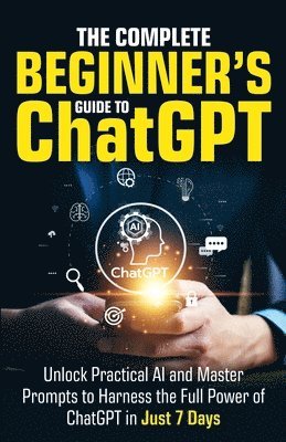 bokomslag The Complete Beginner's Guide To ChatGPT