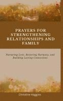 bokomslag Prayers for Strengthening Relationships and Family: Nurturing Love, Restoring Harmony, and Building Lasting Connections