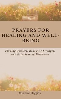 bokomslag Prayers for Healing and Well-being: Finding Comfort, Renewing Strength, and Experiencing Wholeness