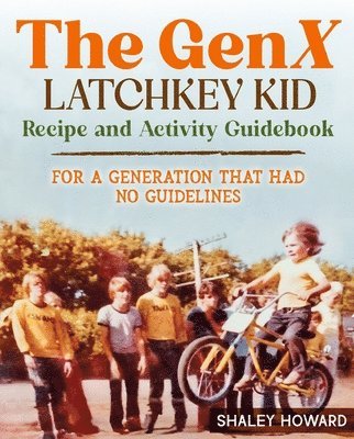 bokomslag The GenX Latchkey Kid Recipe and Activity Guidebook - For a generation that had no guidelines