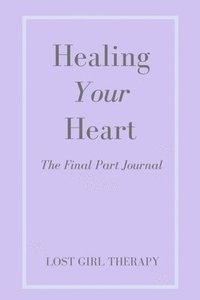 bokomslag Healing Your Heart: The Final Part Journal