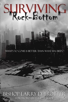 SURVIVING "ROCK-BOTTOM" What's to Come Is Better Than What Has Been