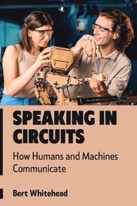 bokomslag Speaking in Circuits: How Humans and Machines Communicate