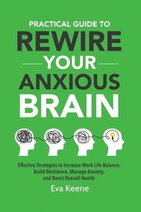 bokomslag Practical Guide To Rewire Your Anxious Brain