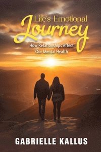 bokomslag Life's Emotional Journey: How Relationships Affect Our Mental Health