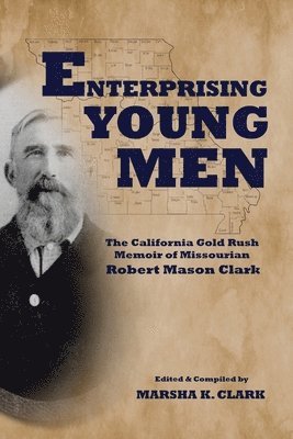 Enterprising Young Men: The California Gold Rush Memoir of Missourian Robert Mason Clark 1