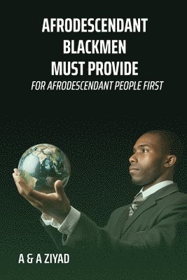 AFRODESCENDANT Blackmen Must Provide for AFRODESCENDANT People First 1