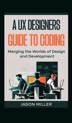 bokomslag A UX Designers Guide to Coding: Merging the Worlds of Design and Development