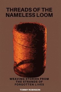 bokomslag Threads of the Nameless Loom: Weaving Stories From the Strands of Forgotten Lives