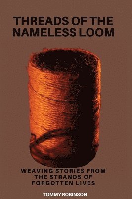 bokomslag Threads of the Nameless Loom: Weaving Stories From the Strands of Forgotten Lives