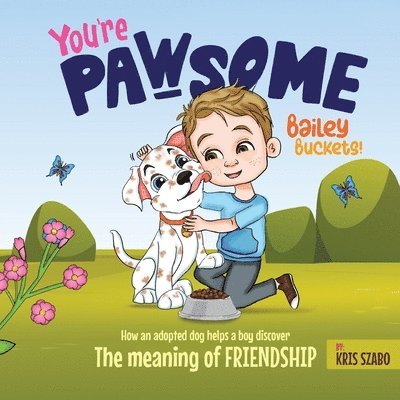 You're Pawsome Bailey Buckets!: How an adopted dog helps a boy discover the meaning of friendship. 1