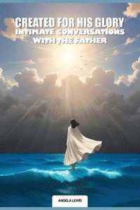 bokomslag Created For His Glory, "Life Intimate Conversations With The Father"