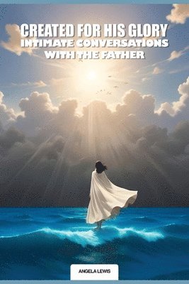 bokomslag Created For His Glory, "Life Intimate Conversations With The Father"