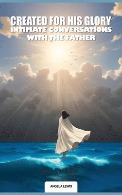 bokomslag Created For His Glory, "Life Intimate Conversations With The Father"