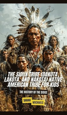 bokomslag Sioux Tribe (Dakota, Lakota, and Nakota) Native American Tribe For Kids