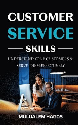 CUSTOMER SERVICE SKILLS - Understand Your Customers & Serve Them Effectively 1