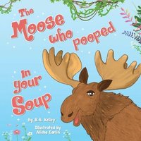 bokomslag The Moose Who Pooped In Your Soup