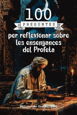 100 preguntes per reflexionar sobre els ensenyaments del Profeta: Una invitació a aprofundir en els ensenyaments del Profeta, reflexionant sobre princ 1