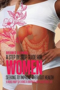 bokomslag A Step-by-Step Guide for Women Seeking to Improve Their Gut Health