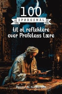 bokomslag 100 Spørgsmål til at reflektere over Profetens Lære: En invitation til at dykke dybere ned i profetens lære ved at reflektere over principperne om vis