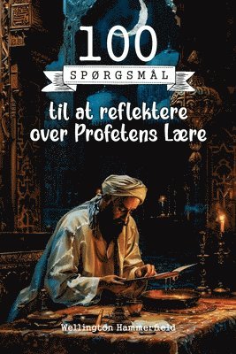 100 Spørgsmål til at reflektere over Profetens Lære: En invitation til at dykke dybere ned i profetens lære ved at reflektere over principperne om vis 1