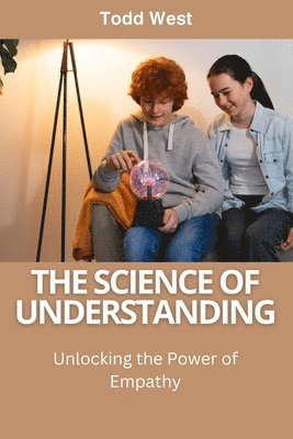 bokomslag The Science of Understanding: Unlocking the Power of Empathy