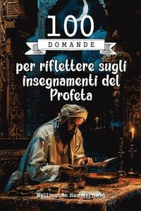 bokomslag 100 domande per riflettere sugli insegnamenti del Profeta: Un invito a approfondire gli insegnamenti del Profeta, riflettendo su principi di saggezza,