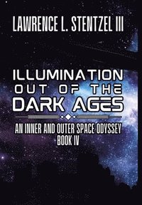 bokomslag Illumination Out of the Dark Ages: Book Four of An Inner and Outer Space Odyssey