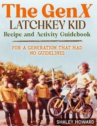 bokomslag The GenX Latchkey Kid Recipe and Activity Guidebook - For a generation that had no guidelines