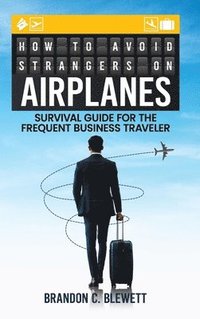 bokomslag How to Avoid Strangers on Airplanes: Survival Guide for the Frequent Business Traveler