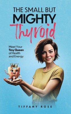 Tiffany Rose - Small but Mighty Thyroid, Inbunden