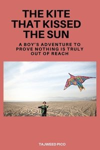 bokomslag The Kite That Kissed the Sun: A Boy's Adventure to Prove Nothing Is Truly Out of Reach