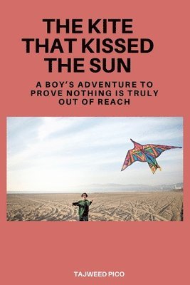 The Kite That Kissed the Sun: A Boy's Adventure to Prove Nothing Is Truly Out of Reach 1