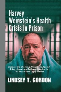 bokomslag Harvey Weinstein's Health Crisis in Prison