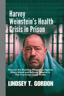 Harvey Weinstein's Health Crisis in Prison 1