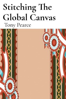 Tony Pearce - Stitching The Global Canvas, Häftad