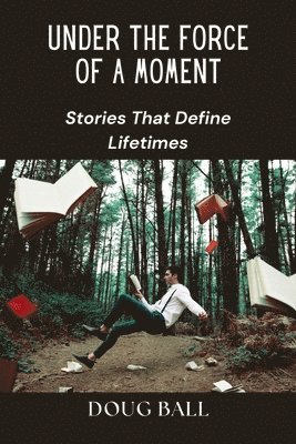 bokomslag Under the Force of a Moment: Stories That Define Lifetimes