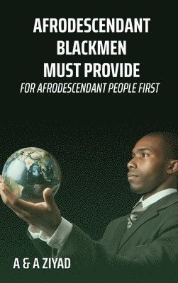 AFRODESCENDANT Blackmen Must Provide for AFRODESCENDANT People First 1