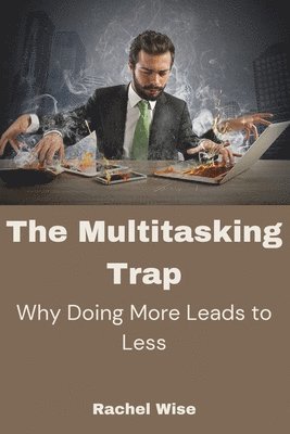 bokomslag The Multitasking Trap: Why Doing More Leads to Less