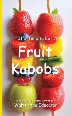 bokomslag It's Time to Eat Fruit Kabobs